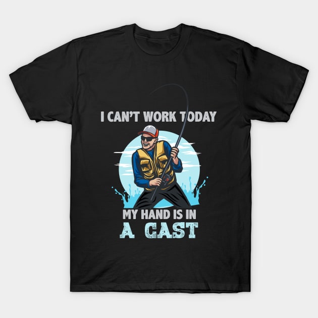 I can't work today my hand is in a cast Funny Fishing Lover T-Shirt - Fishermen Gift - Fishing Themed T-Shirt by RRADesign